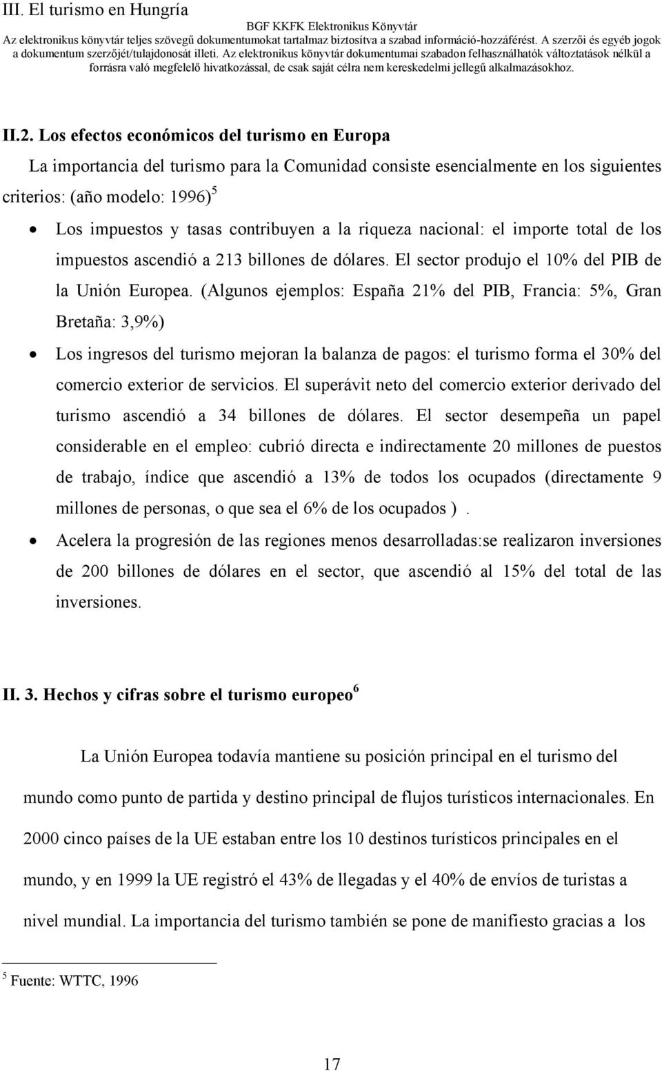 (Algunos ejemplos: España 21% del PIB, Francia: 5%, Gran Bretaña: 3,9%) Los ingresos del turismo mejoran la balanza de pagos: el turismo forma el 30% del comercio exterior de servicios.