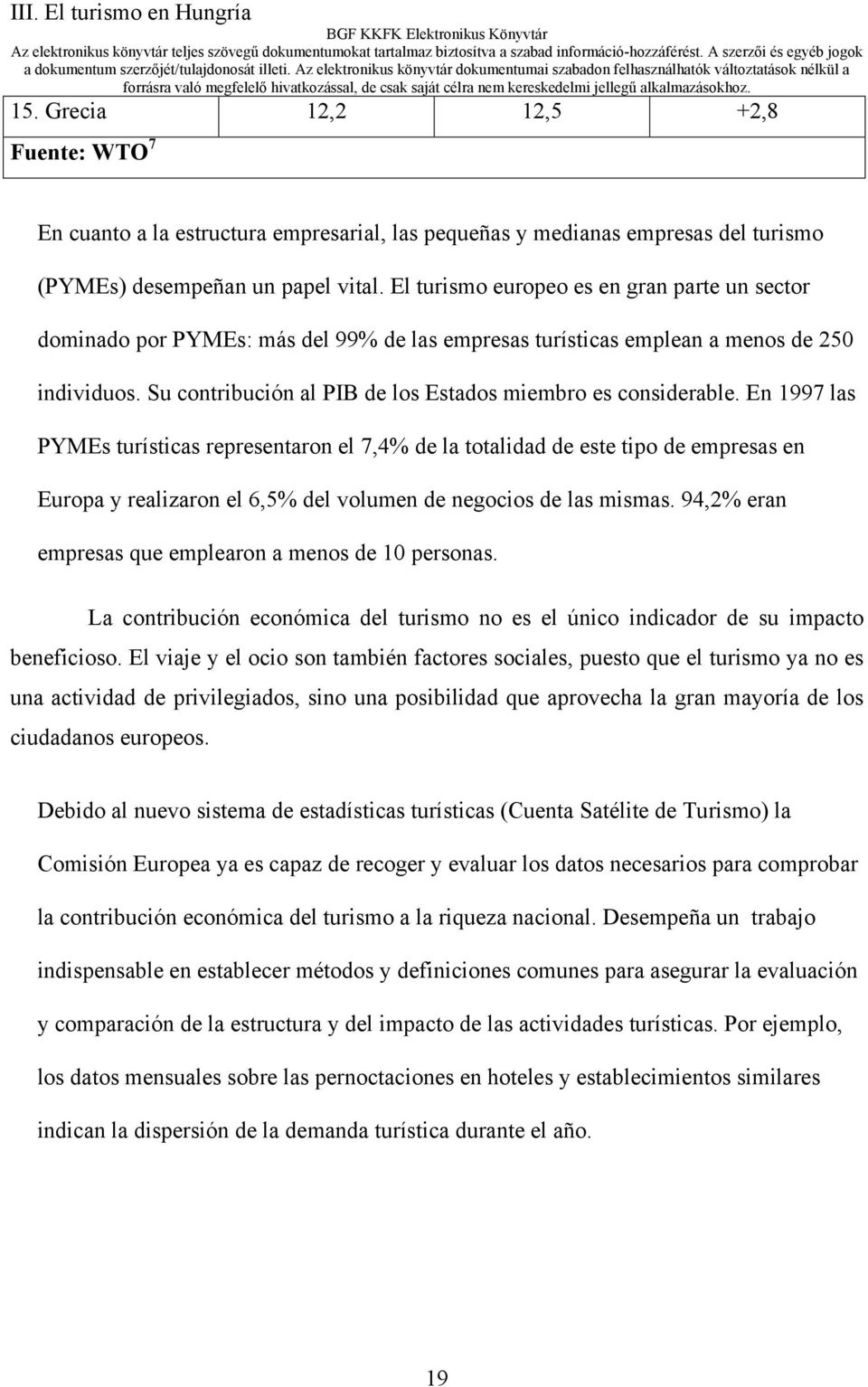 Su contribución al PIB de los Estados miembro es considerable.