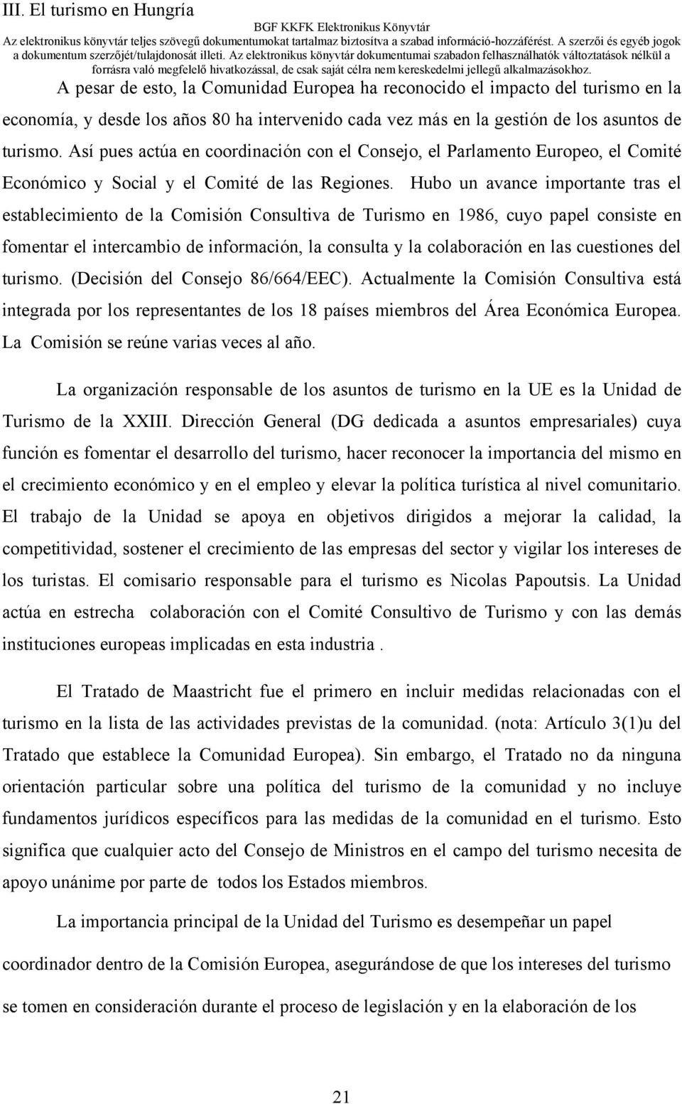 Hubo un avance importante tras el establecimiento de la Comisión Consultiva de Turismo en 1986, cuyo papel consiste en fomentar el intercambio de información, la consulta y la colaboración en las