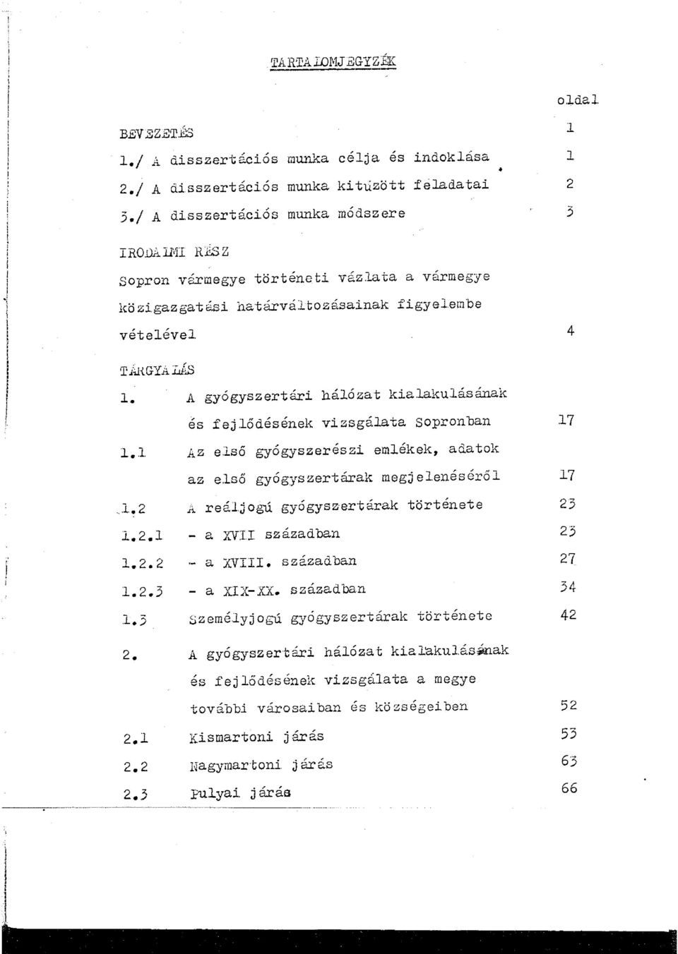 A gyógyszertári hálózat kialakulásának es fejlődésének vizsgálata Sopronban 1.1 Az első gyógyszerészi emlékek, adatok 17 _1. 2 1.2.1 1.2.2 1.2.3 1.3 az első gyógyszertárak megj el.enéséről 17 A reál.