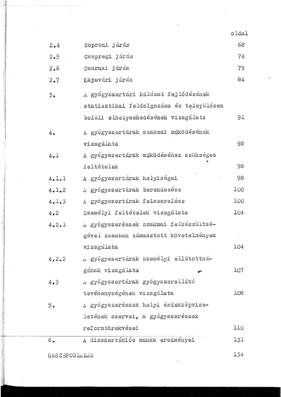 :1. 3 A gyógyszertárak felszerelése személyi. feltételek vizsgá.lata 98 98 100 100 104 4.2.1.ic gyóg-;szerészek szakmai fe.1készültségéve1 szemben támasztott követelmények vizsgálata 104 4.2.2 A gyógyszertárak személyi ellátottságának vizsgá.