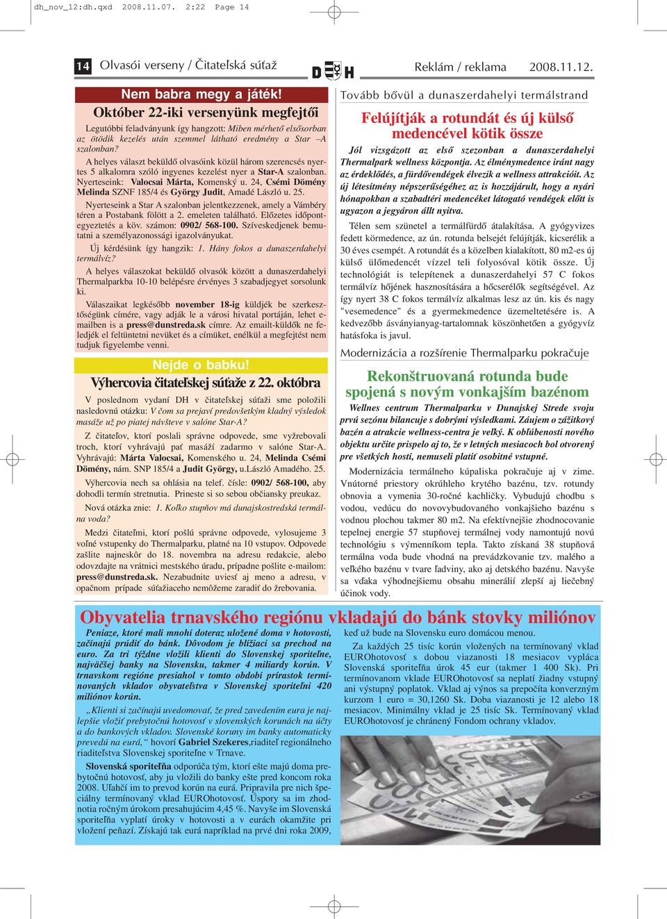 A helyes választ beküldő olvasóink közül három szerencsés nyertes 5 alkalomra szóló ingyenes kezelést nyer a Star-A szalonban. Nyerteseink: Valocsai Márta, Komenský u.