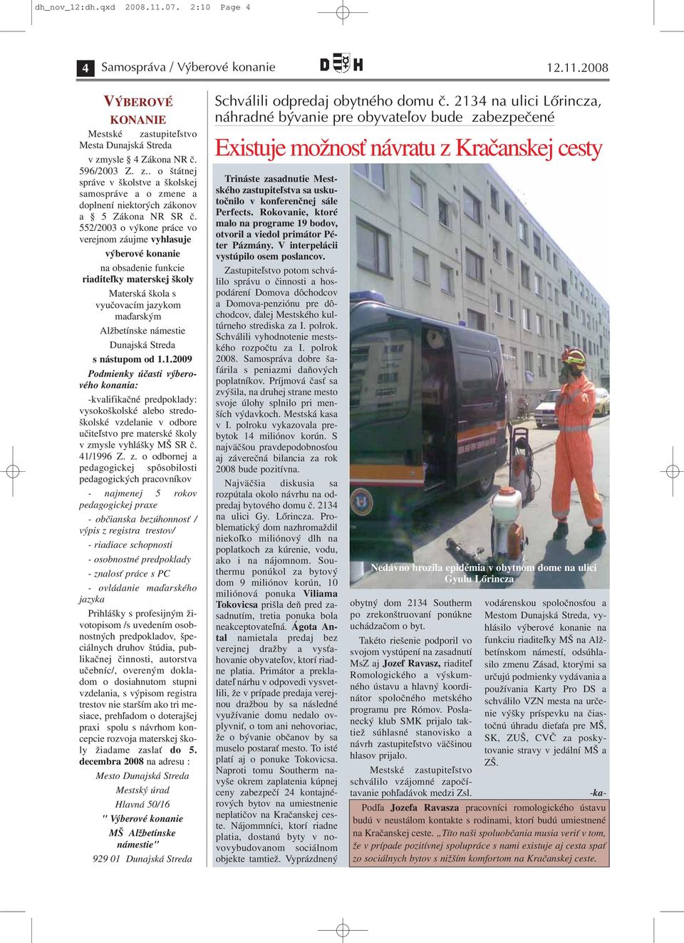 552/2003 o výkone práce vo verejnom záujme vyhlasuje výberové konanie na obsadenie funkcie riaditeľky materskej školy Materská škola s vyučovacím jazykom maďarským Alžbetínske námestie Dunajská