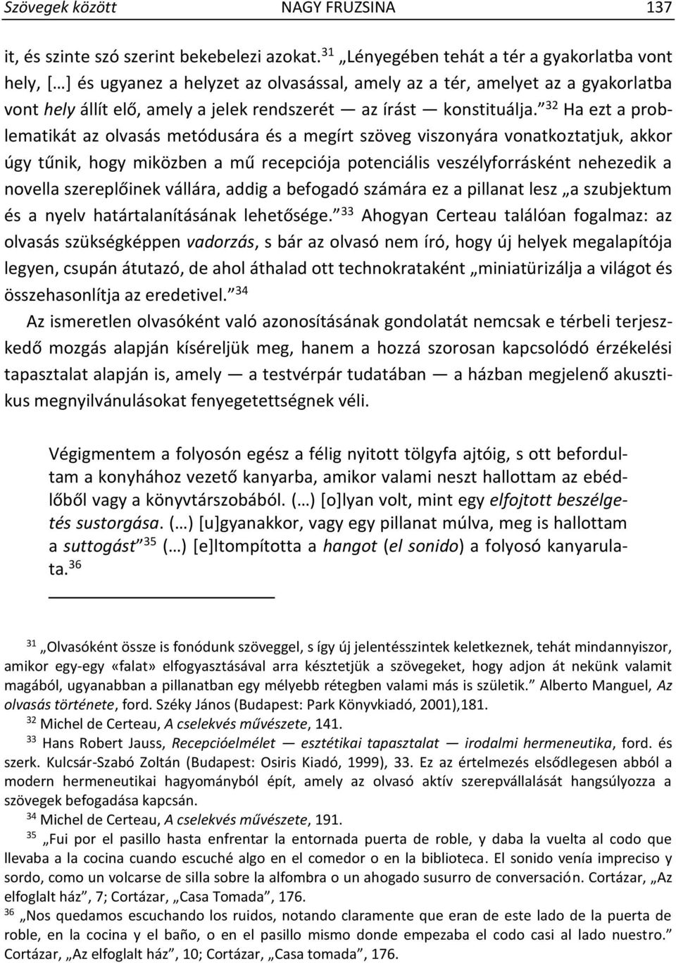 32 Ha ezt a problematikát az olvasás metódusára és a megírt szöveg viszonyára vonatkoztatjuk, akkor úgy tűnik, hogy miközben a mű recepciója potenciális veszélyforrásként nehezedik a novella