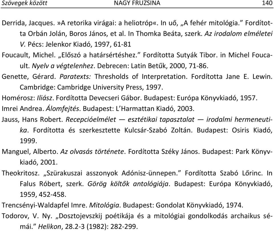 Debrecen: Latin Betűk, 2000, 71-86. Genette, Gérard. Paratexts: Thresholds of Interpretation. Fordította Jane E. Lewin. Cambridge: Cambridge University Press, 1997. Homérosz: Iliász.