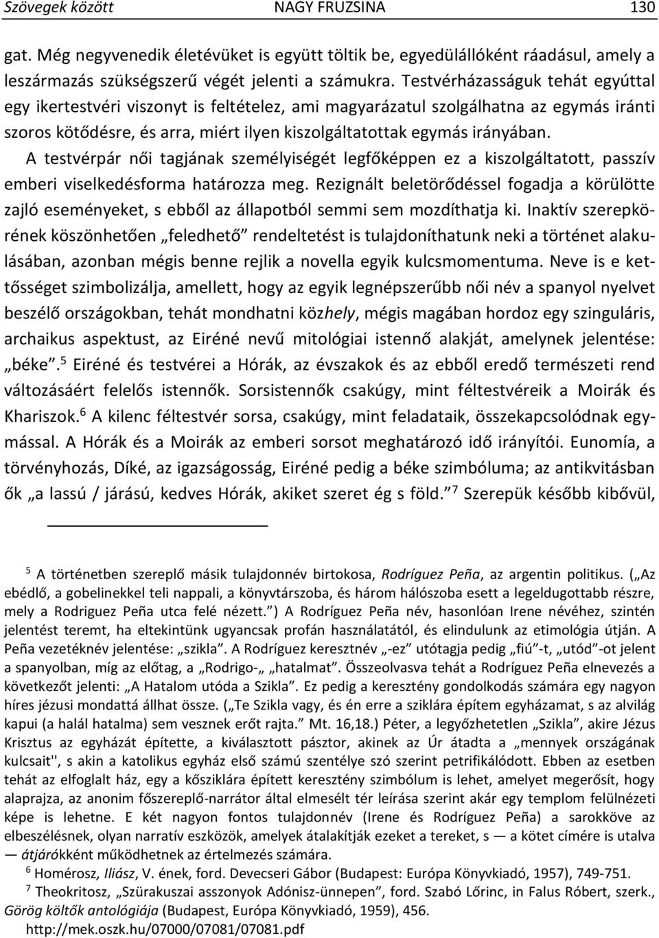 A testvérpár női tagjának személyiségét legfőképpen ez a kiszolgáltatott, passzív emberi viselkedésforma határozza meg.