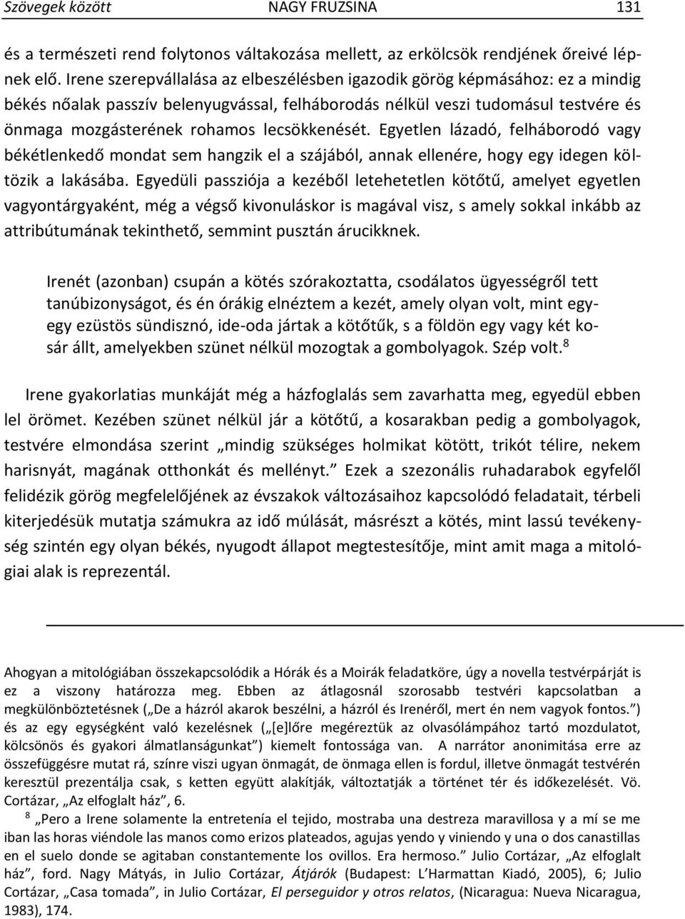 lecsökkenését. Egyetlen lázadó, felháborodó vagy békétlenkedő mondat sem hangzik el a szájából, annak ellenére, hogy egy idegen költözik a lakásába.