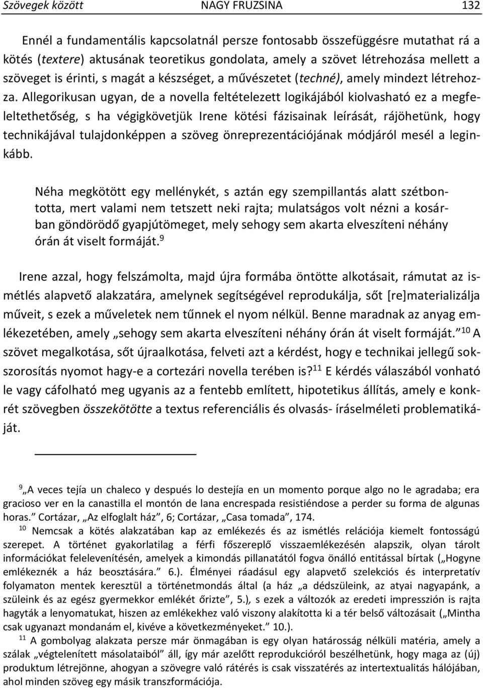 Allegorikusan ugyan, de a novella feltételezett logikájából kiolvasható ez a megfeleltethetőség, s ha végigkövetjük Irene kötési fázisainak leírását, rájöhetünk, hogy technikájával tulajdonképpen a