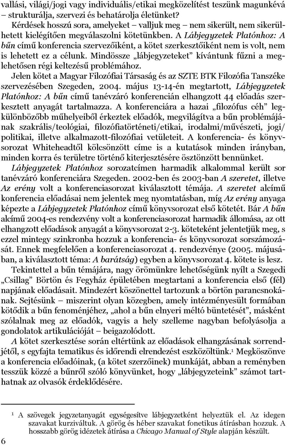 A Lábjegyzetek Platónhoz: A bű n c í mű ko nf erenc ia sz erv ez ő iként, a kö tet sz erkesz tő iként nem is v o lt, nem is leh etett ez a c élu nk.