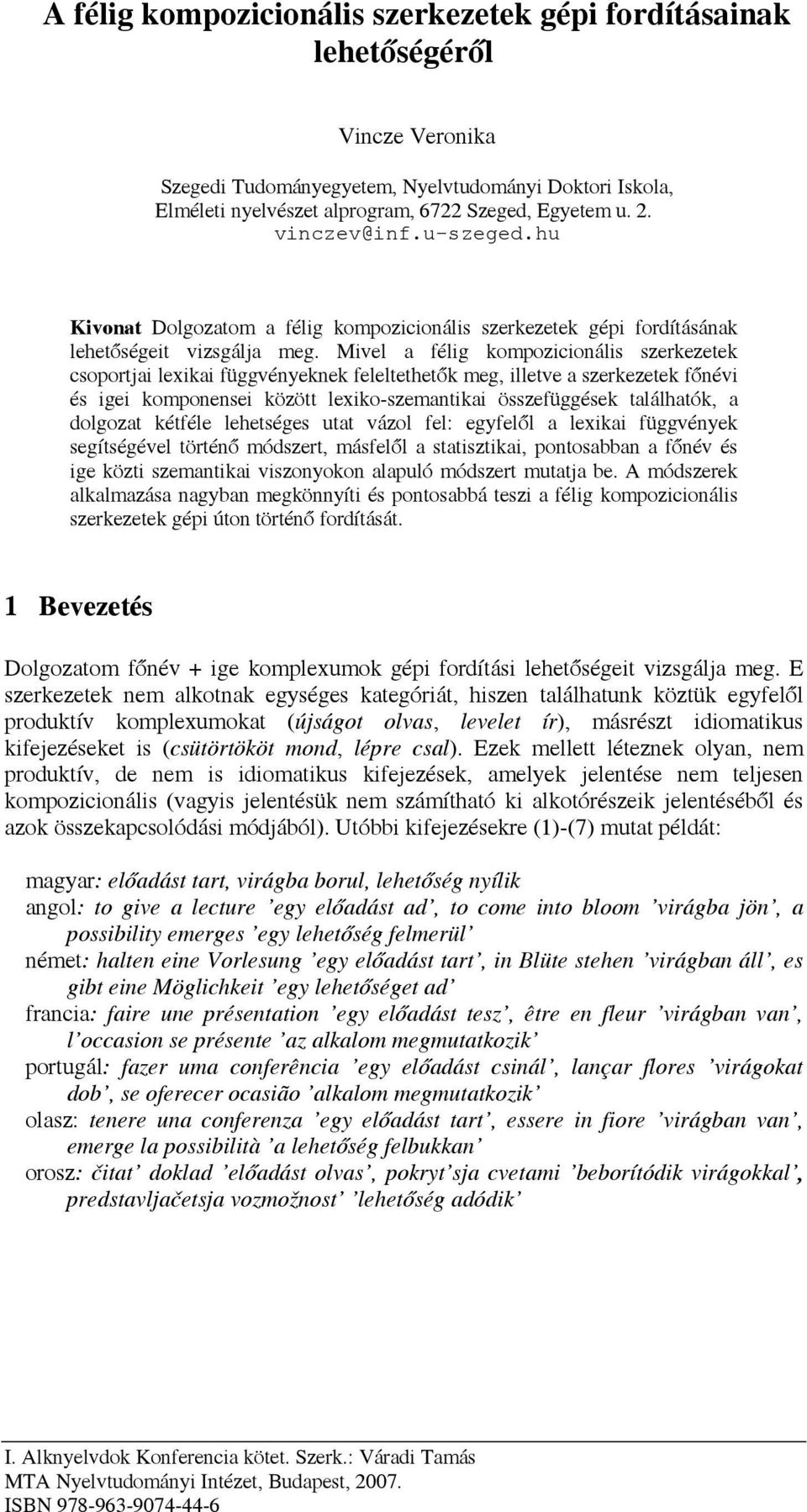 Mivel a félig kompozicionális szerkezetek csoportjai lexikai függvényeknek feleltethetők meg, illetve a szerkezetek főnévi és igei komponensei között lexiko-szemantikai összefüggések találhatók, a