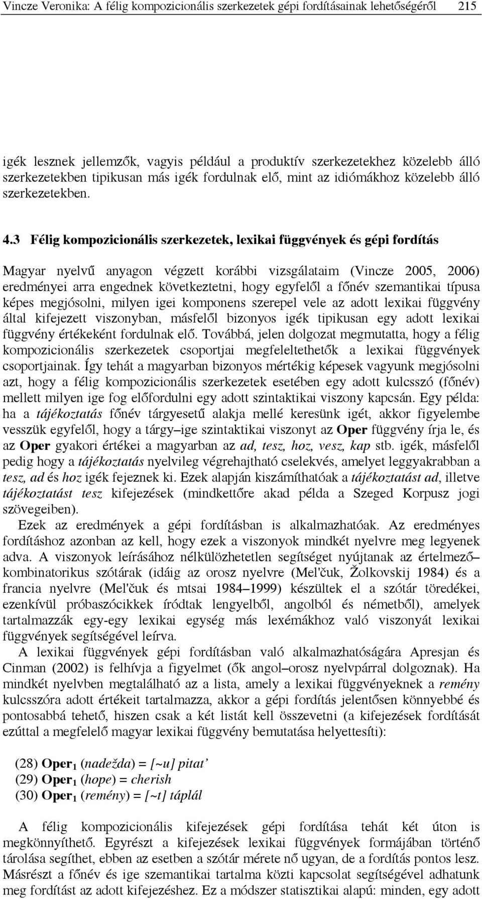 3 Félig kompozicionális szerkezetek, lexikai függvények és gépi fordítás Magyar nyelvű anyagon végzett korábbi vizsgálataim (Vincze 2005, 2006) eredményei arra engednek következtetni, hogy egyfelől a