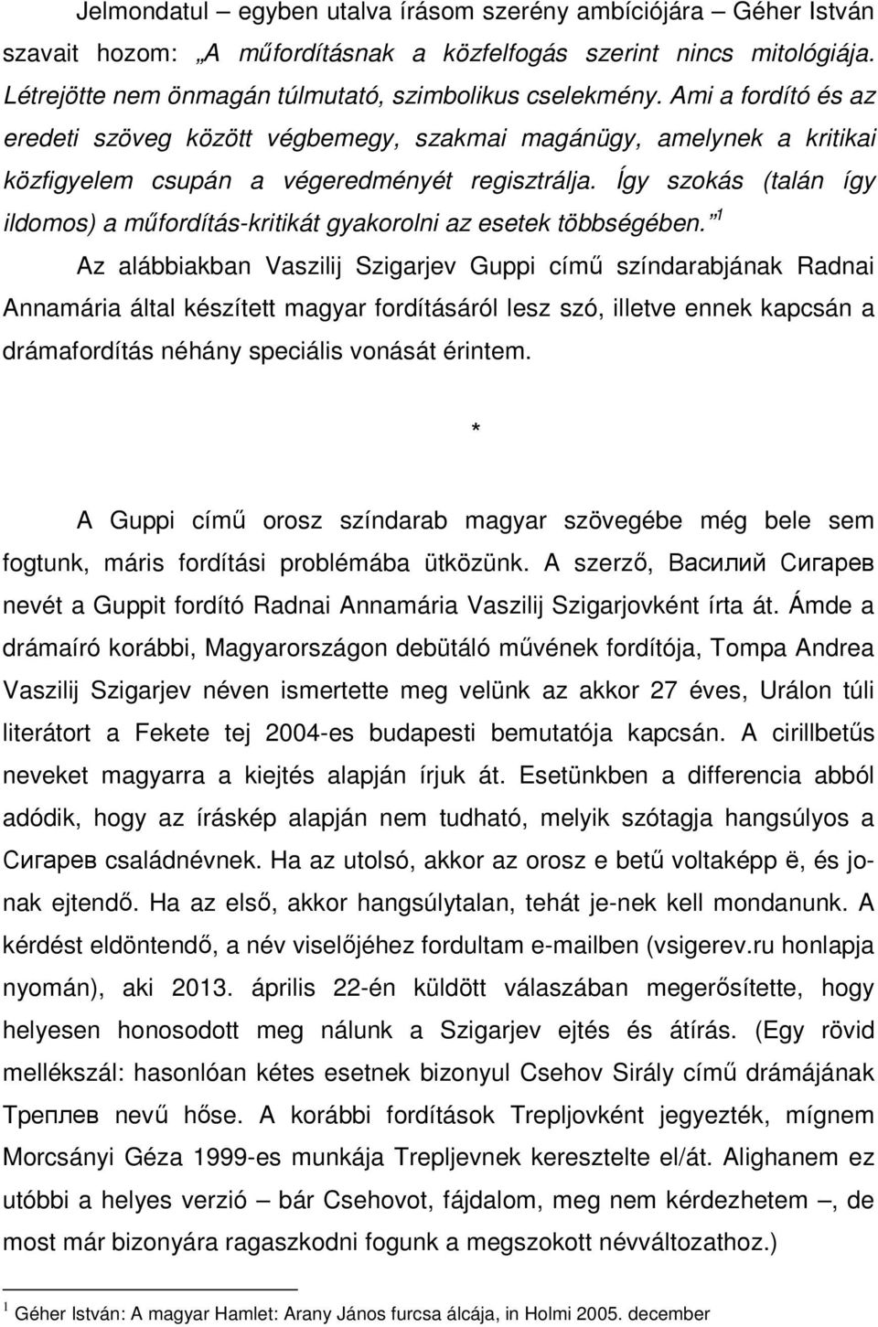 Így szokás (talán így ildomos) a műfordítás-kritikát gyakorolni az esetek többségében.