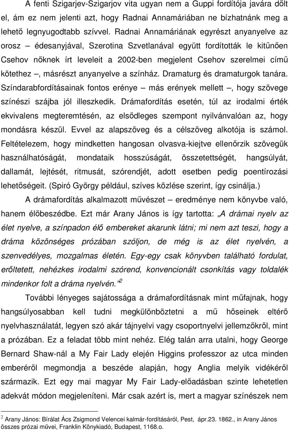 másrészt anyanyelve a színház. Dramaturg és dramaturgok tanára. Színdarabfordításainak fontos erénye más erények mellett, hogy szövege színészi szájba jól illeszkedik.