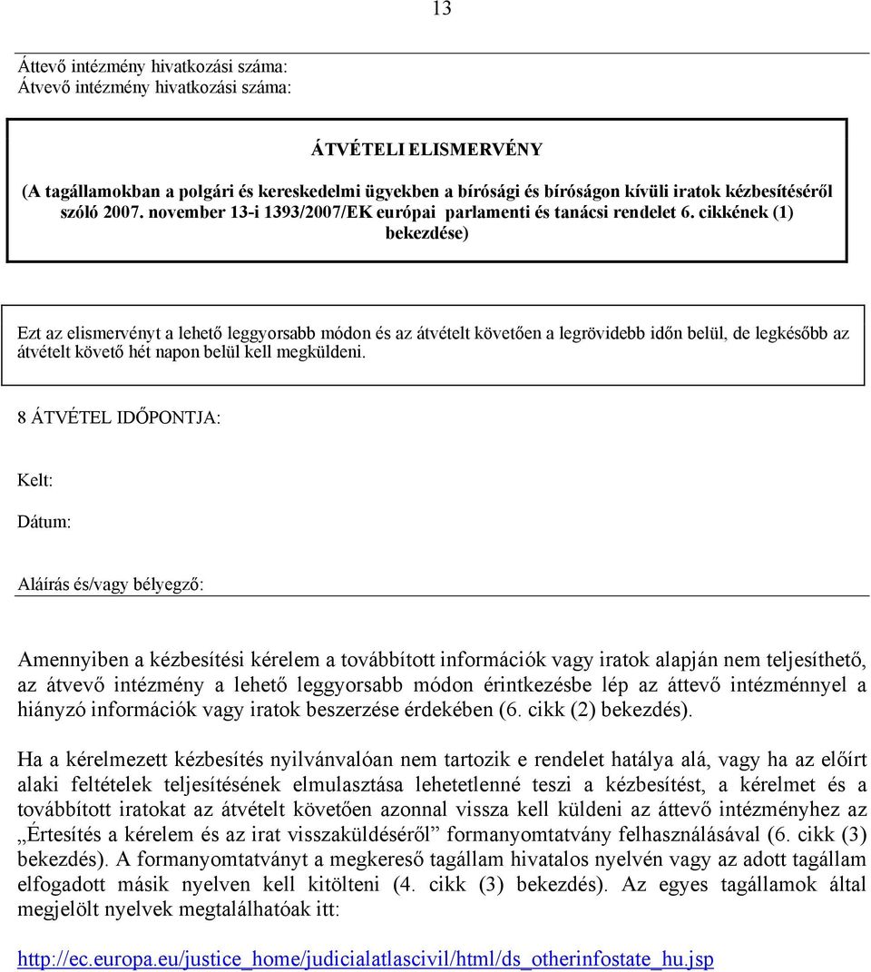 cikkének (1) bekezdése) Ezt az elismervényt a lehető leggyorsabb módon és az átvételt követően a legrövidebb időn belül, de legkésőbb az átvételt követő hét napon belül kell megküldeni.