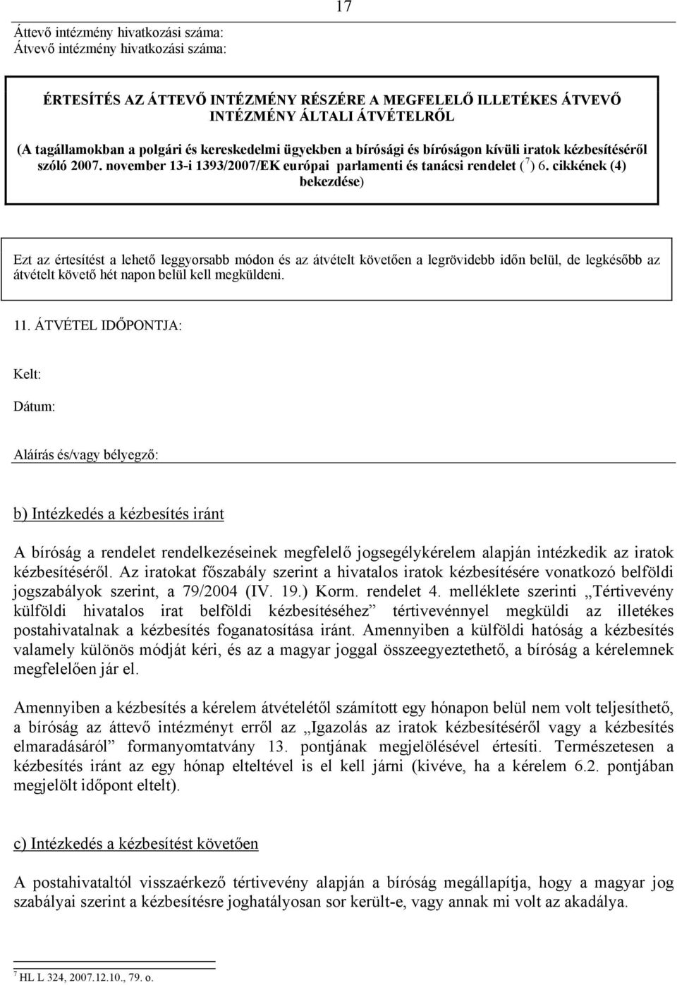 cikkének (4) bekezdése) Ezt az értesítést a lehető leggyorsabb módon és az átvételt követően a legrövidebb időn belül, de legkésőbb az átvételt követő hét napon belül kell megküldeni. 11.