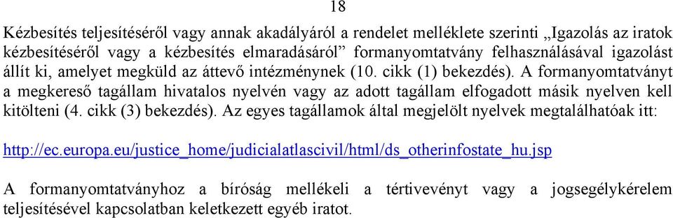 A formanyomtatványt a megkereső tagállam hivatalos nyelvén vagy az adott tagállam elfogadott másik nyelven kell kitölteni (4. cikk (3) bekezdés).