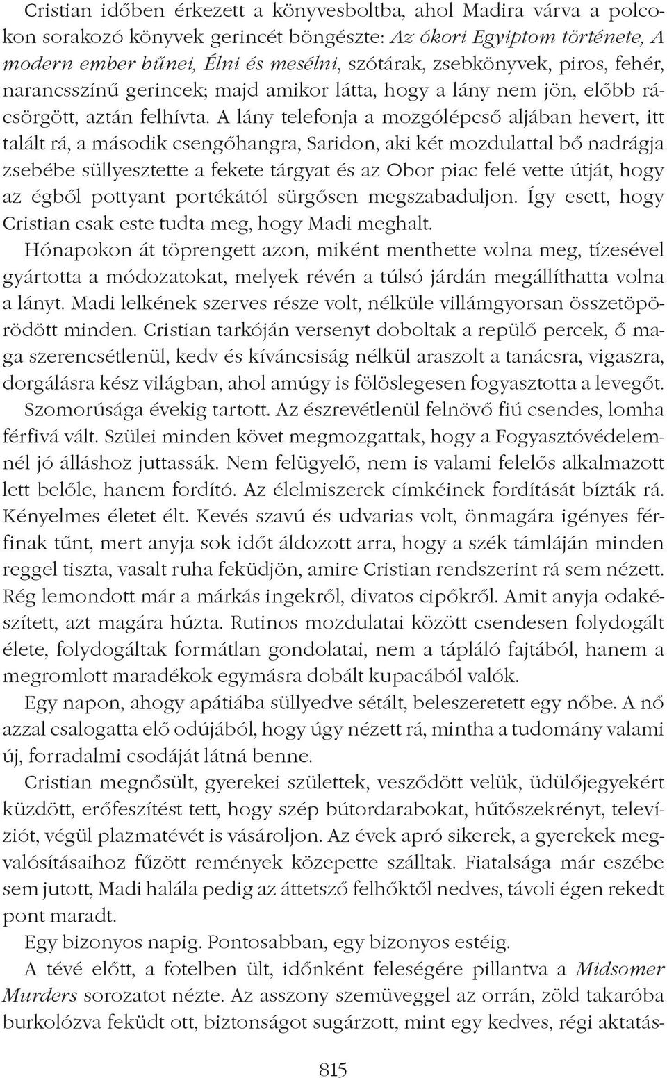 A lány telefonja a mozgólépcsô aljában hevert, itt talált rá, a második csengôhangra, Saridon, aki két mozdulattal bô nadrágja zsebébe süllyesztette a fekete tárgyat és az Obor piac felé vette útját,