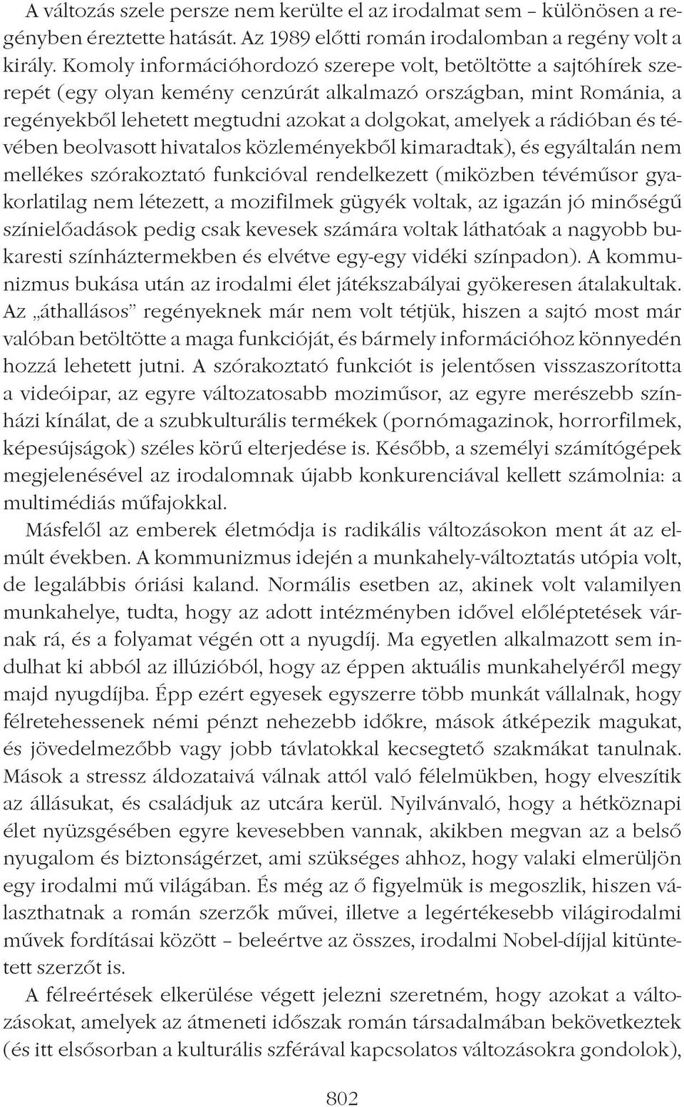 rádióban és tévében beolvasott hivatalos közleményekbôl kimaradtak), és egyáltalán nem mellékes szórakoztató funkcióval rendelkezett (miközben tévémûsor gyakorlatilag nem létezett, a mozifilmek