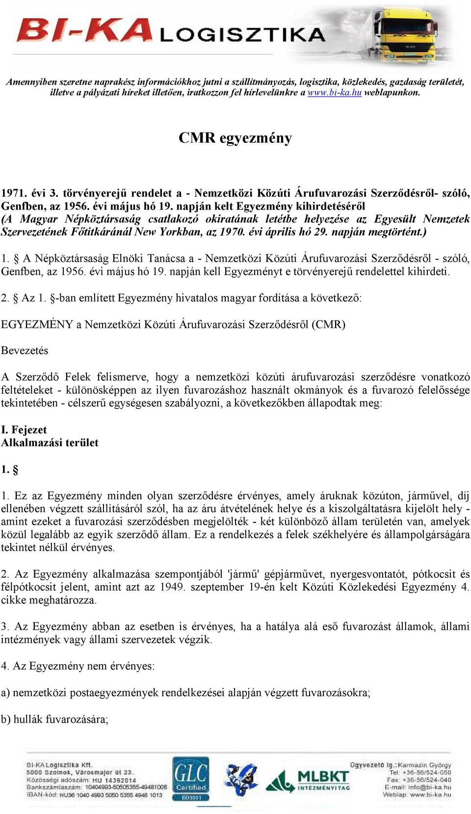 napján megtörtént.) 1. A Népköztársaság Elnöki Tanácsa a - Nemzetközi Közúti Árufuvarozási Szerzıdésrıl - szóló, Genfben, az 1956. évi május hó 19.