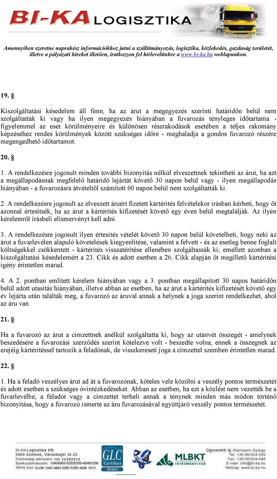 A rendelkezésre jogosult minden további bizonyítás nélkül elveszettnek tekintheti az árut, ha azt a megállapodásnak megfelelı határidı lejártát követı 30 napon belül vagy - ilyen megállapodás