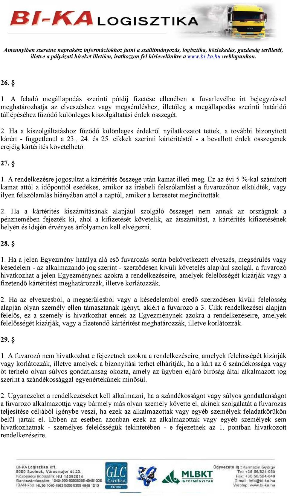 főzıdı különleges kiszolgáltatási érdek összegét. 2. Ha a kiszolgáltatáshoz főzıdı különleges érdekrıl nyilatkozatot tettek, a további bizonyított kárért - függetlenül a 23., 24. és 25.