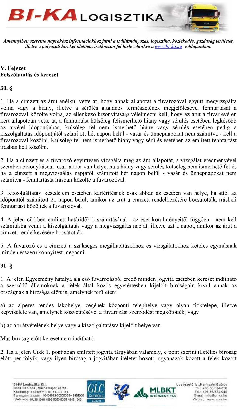 közölte volna, az ellenkezı bizonyításáig vélelmezni kell, hogy az árut a fuvarlevélen kért állapotban vette át; a fenntartást külsıleg felismerhetı hiány vagy sérülés esetében legkésıbb az átvétel