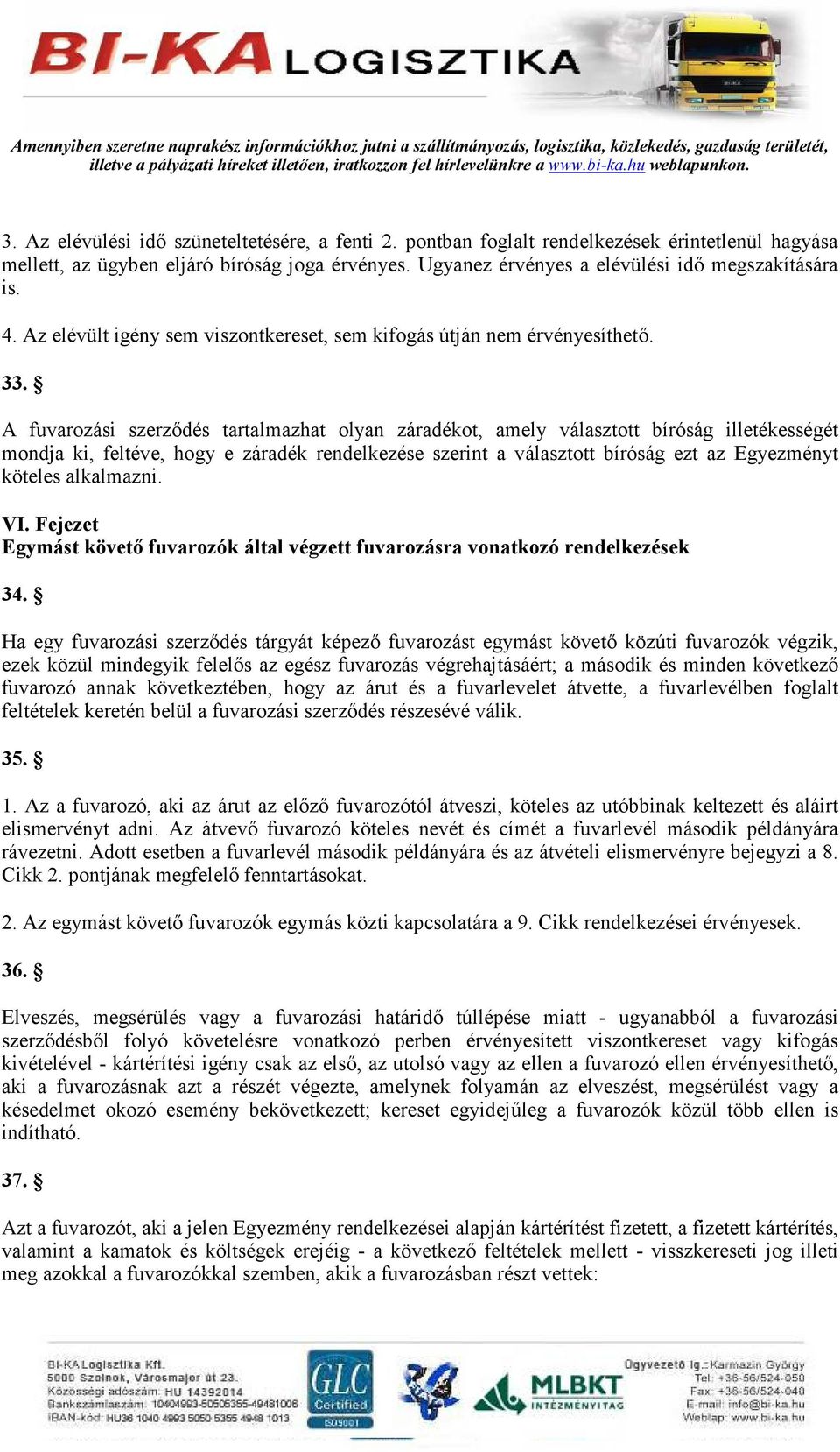 A fuvarozási szerzıdés tartalmazhat olyan záradékot, amely választott bíróság illetékességét mondja ki, feltéve, hogy e záradék rendelkezése szerint a választott bíróság ezt az Egyezményt köteles