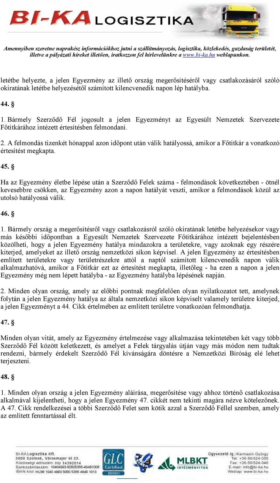 A felmondás tizenkét hónappal azon idıpont után válik hatályossá, amikor a Fıtitkár a vonatkozó értesítést megkapta. 45.