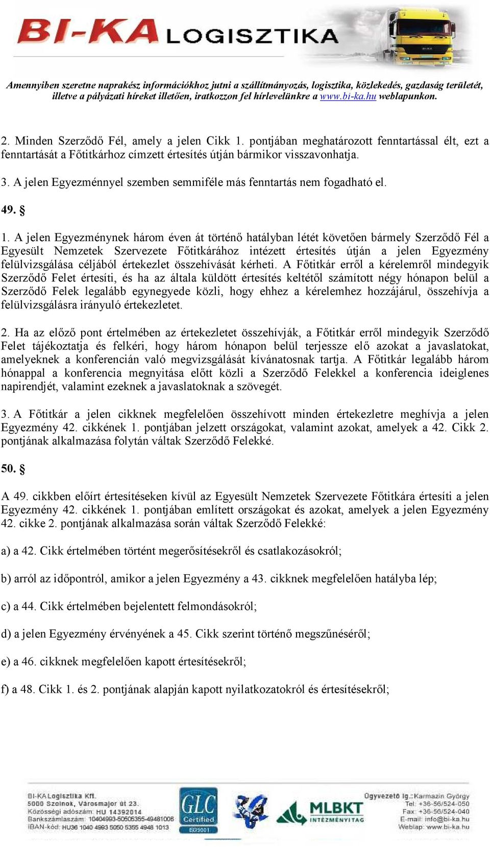 A jelen Egyezménynek három éven át történı hatályban létét követıen bármely Szerzıdı Fél a Egyesült Nemzetek Szervezete Fıtitkárához intézett értesítés útján a jelen Egyezmény felülvizsgálása