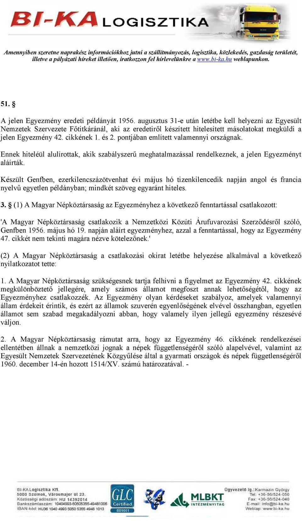 pontjában említett valamennyi országnak. Ennek hiteléül alulírottak, akik szabályszerő meghatalmazással rendelkeznek, a jelen Egyezményt aláírták.