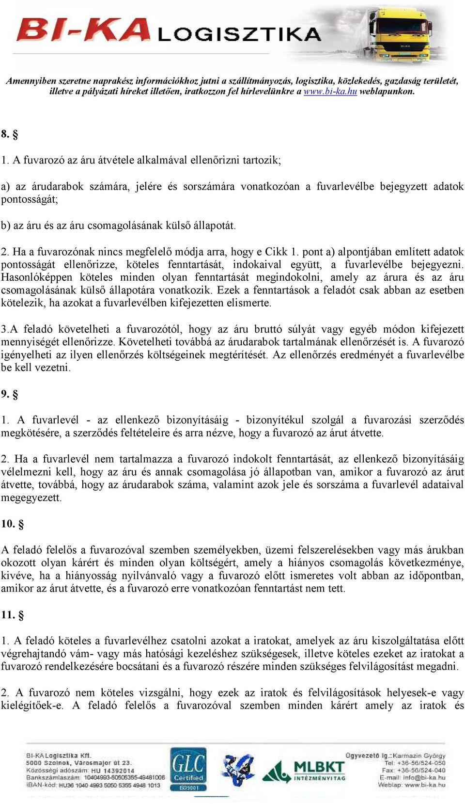 pont a) alpontjában említett adatok pontosságát ellenırizze, köteles fenntartását, indokaival együtt, a fuvarlevélbe bejegyezni.