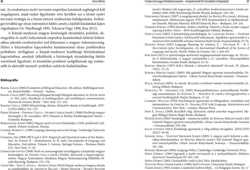 kidolgozására. Szükséges továbbá egy olyan intézményi háttér, amely a kijelölt feladatokat képes végrehajtani (vö. Wardhaugh 1995, Tolcsavai Nagy 1998, Kiss 2012).