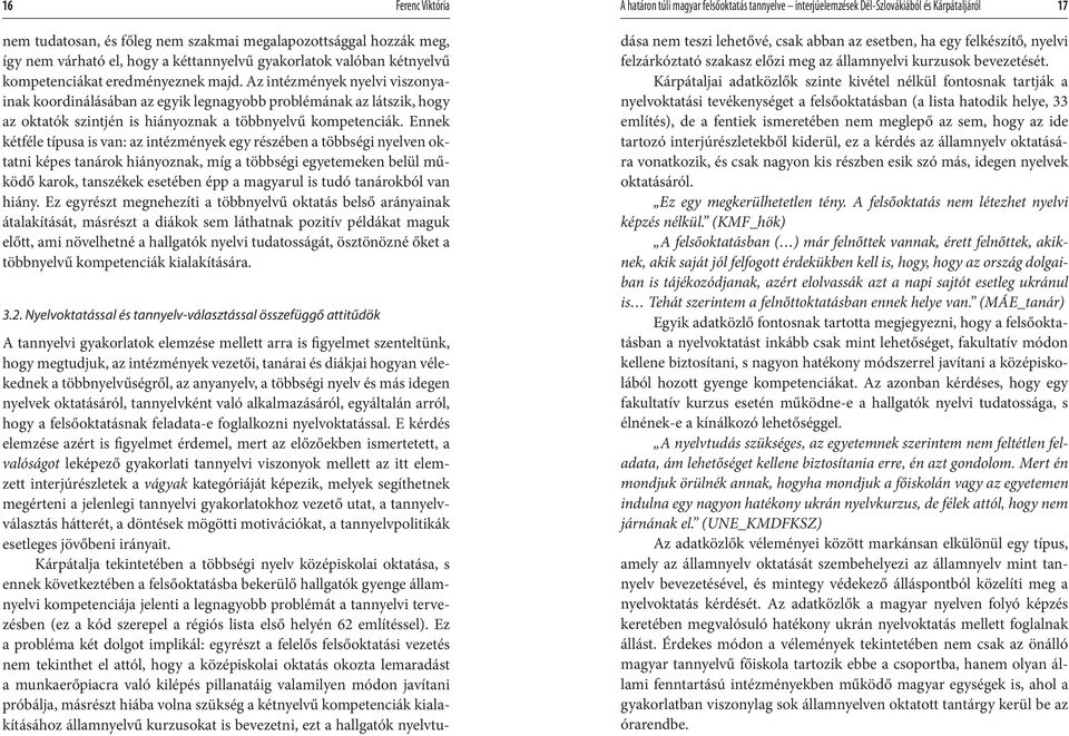 Az intézmények nyelvi viszonyainak koordinálásában az egyik legnagyobb problémának az látszik, hogy az oktatók szintjén is hiányoznak a többnyelvű kompetenciák.