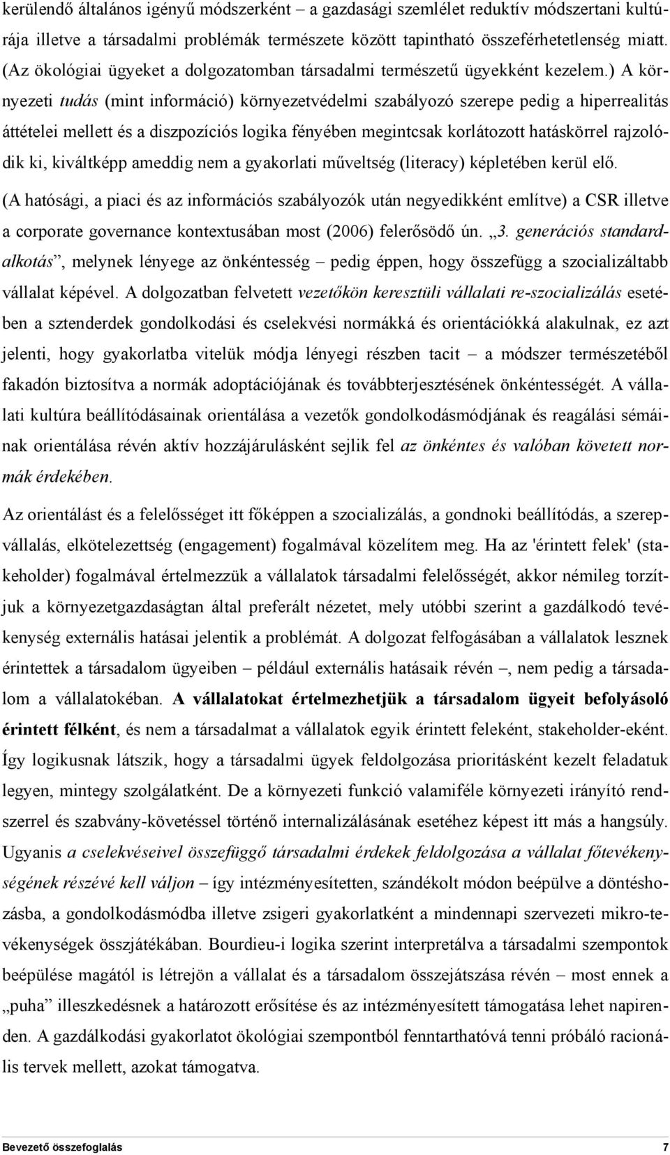 ) A környezeti tudás (mint információ) környezetvédelmi szabályozó szerepe pedig a hiperrealitás áttételei mellett és a diszpozíciós logika fényében megintcsak korlátozott hatáskörrel rajzolódik ki,