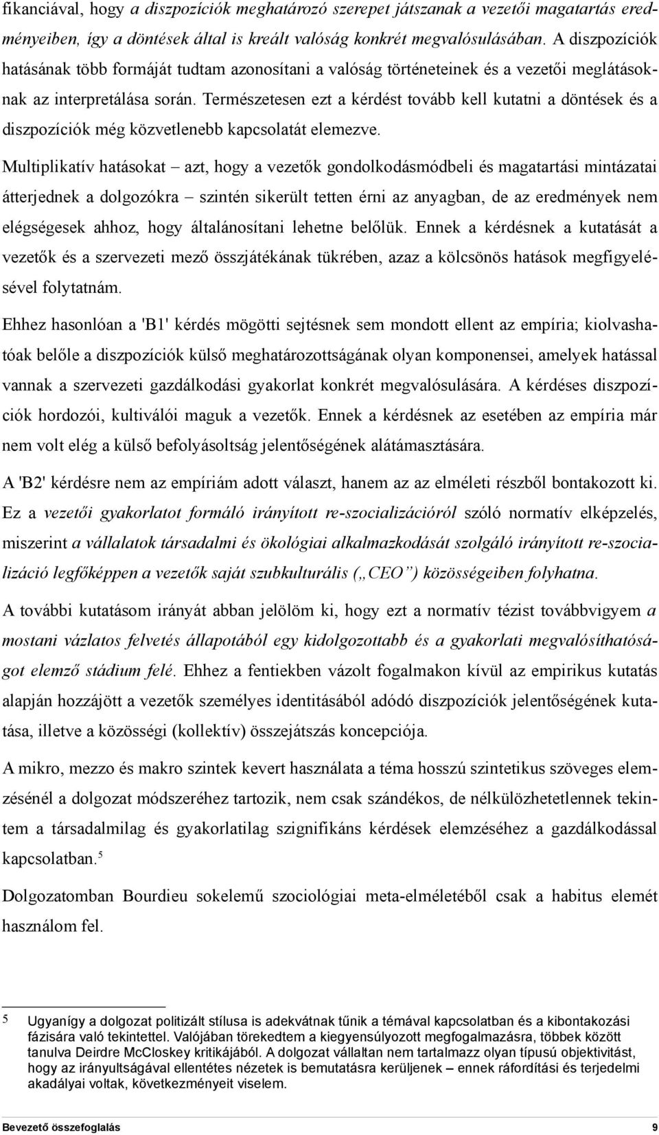 Természetesen ezt a kérdést tovább kell kutatni a döntések és a diszpozíciók még közvetlenebb kapcsolatát elemezve.