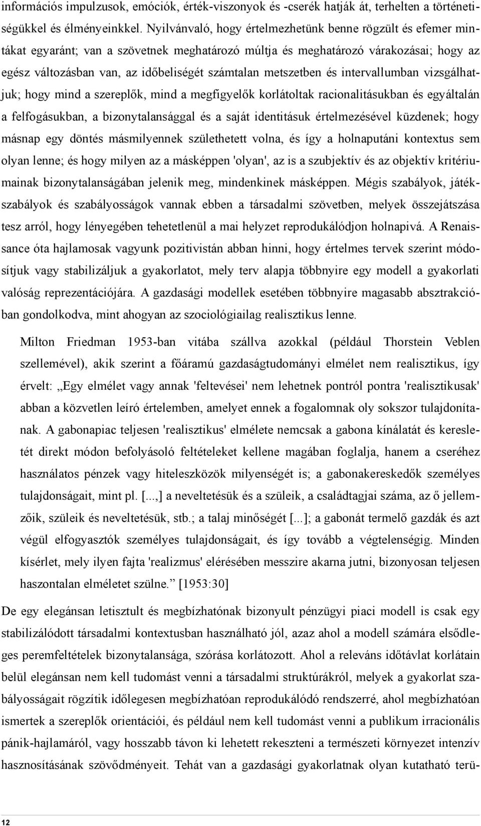 metszetben és intervallumban vizsgálhatjuk; hogy mind a szereplők, mind a megfigyelők korlátoltak racionalitásukban és egyáltalán a felfogásukban, a bizonytalansággal és a saját identitásuk