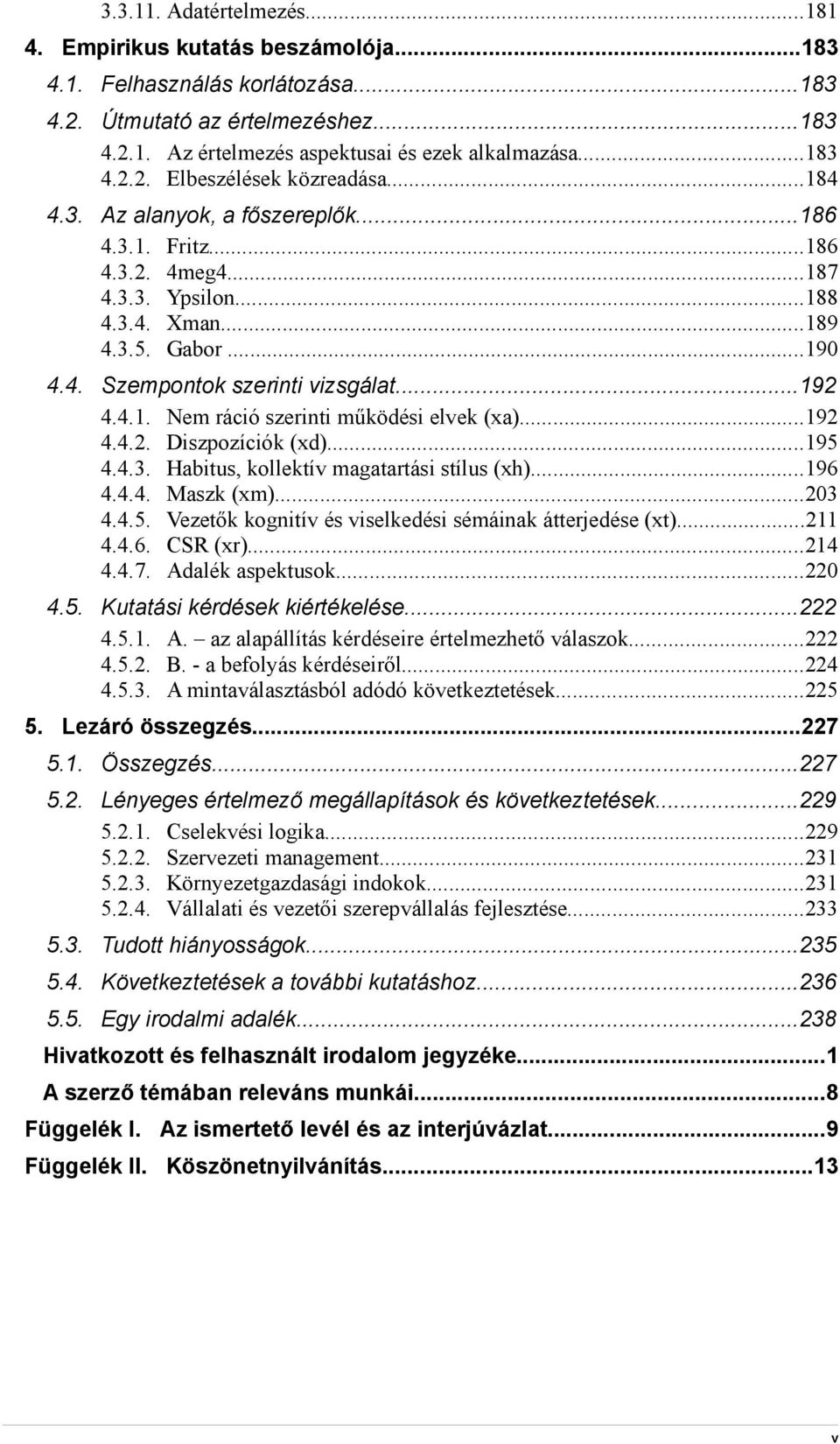 ..192 4.4.2. Diszpozíciók (xd)...195 4.4.3. Habitus, kollektív magatartási stílus (xh)...196 4.4.4. Maszk (xm)...203 4.4.5. Vezetők kognitív és viselkedési sémáinak átterjedése (xt)...211 4.4.6. CSR (xr).