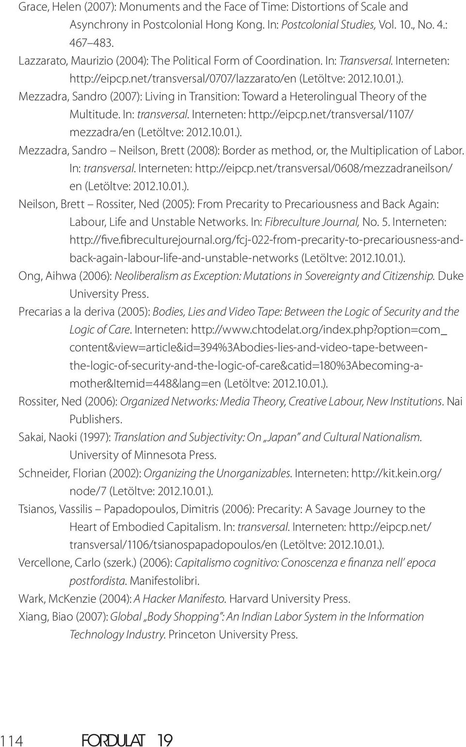 In: transversal. Interneten: http://eipcp.net/transversal/1107/ mezzadra/en (Letöltve: 2012.10.01.). Mezzadra, Sandro Neilson, Brett (2008): Border as method, or, the Multiplication of Labor.