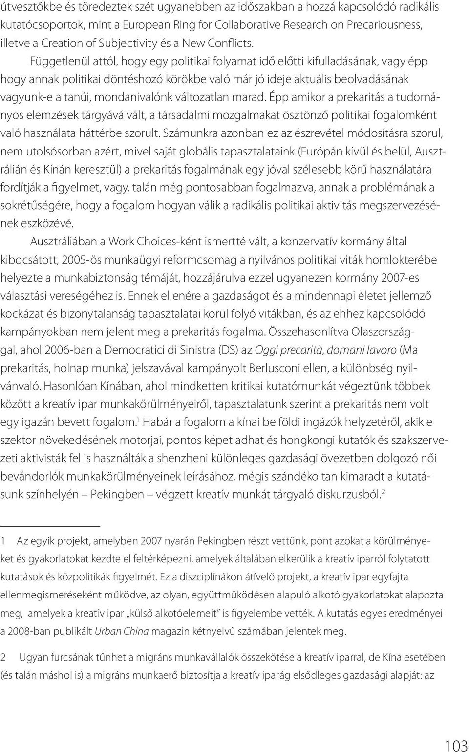 Függetlenül attól, hogy egy politikai folyamat idő előtti kifulladásának, vagy épp hogy annak politikai döntéshozó körökbe való már jó ideje aktuális beolvadásának vagyunk-e a tanúi, mondanivalónk