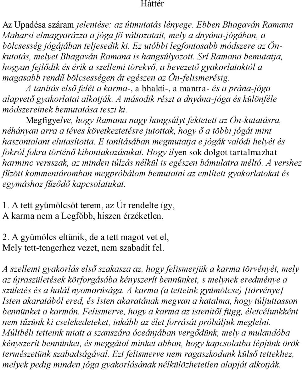 Srí Ramana bemutatja, hogyan fejlődik és érik a szellemi törekvő, a bevezető gyakorlatoktól a magasabb rendű bölcsességen át egészen az Ön-felismerésig.