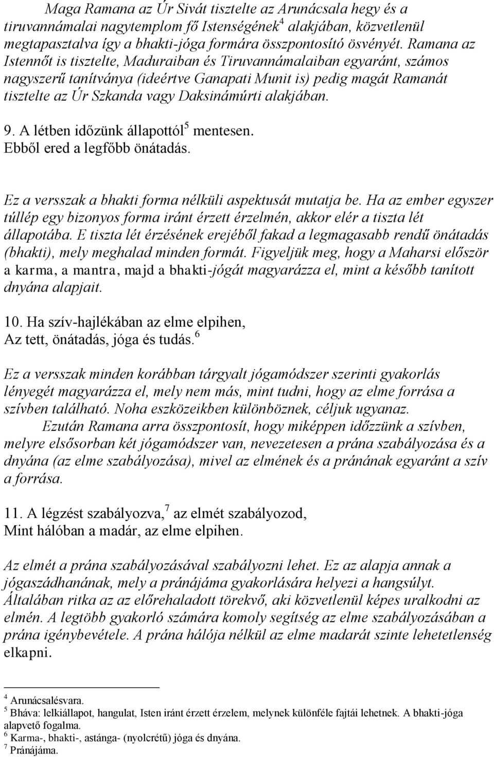 alakjában. 9. A létben időzünk állapottól 5 mentesen. Ebből ered a legfőbb önátadás. Ez a versszak a bhakti forma nélküli aspektusát mutatja be.