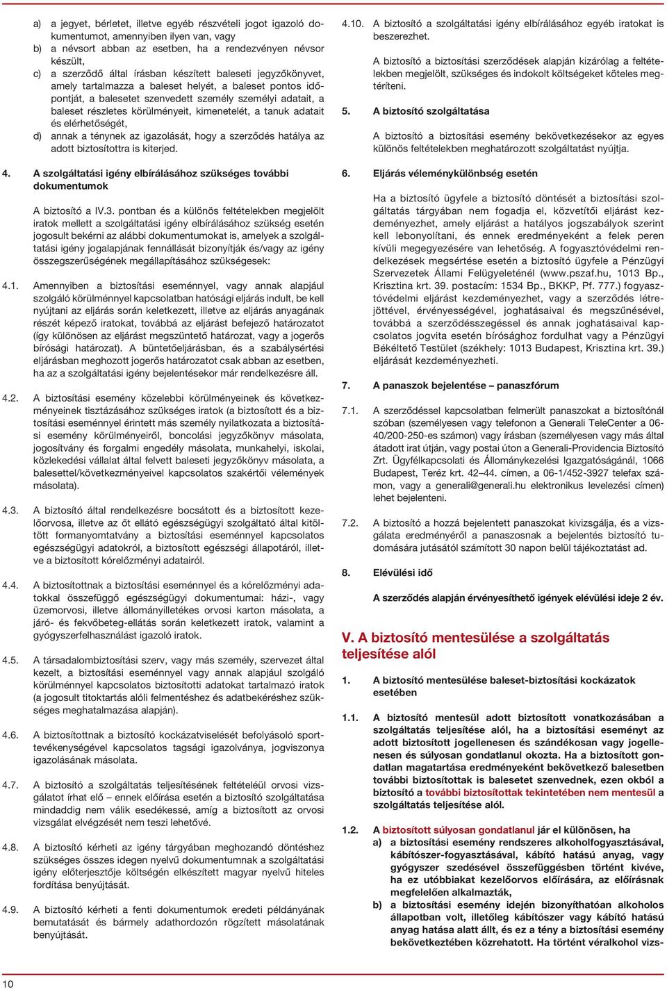 tanuk adatait és elérhetőségét, d) annak a ténynek az igazolását, hogy a szerződés hatálya az adott biztosítottra is kiterjed. 4.