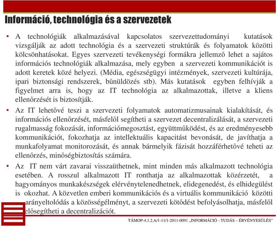 (Média, egészségügyi intézmények, szervezeti kultúrája, ipari biztonsági rendszerek, bűnüldözés stb).