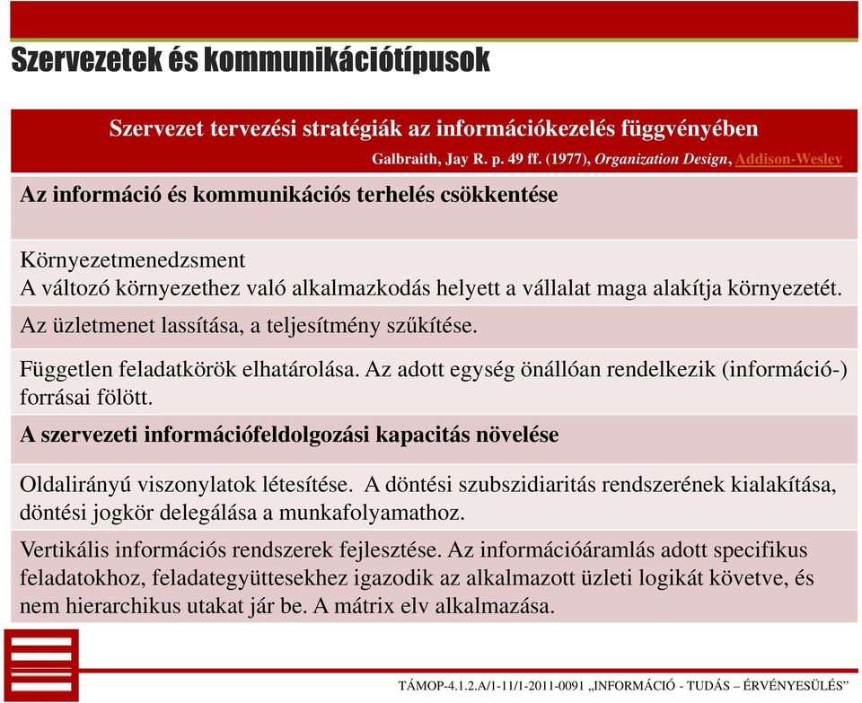 Az üzletmenet lassítása, a teljesítmény szűkítése. Független feladatkörök elhatárolása. Az adott egység önállóan rendelkezik (információ-) forrásai fölött.