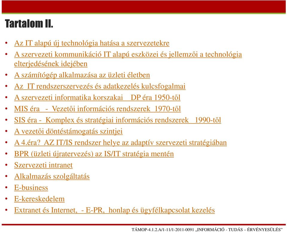 üzleti életben Az IT rendszerszervezés és adatkezelés kulcsfogalmai A szervezeti informatika korszakai DP éra 1950-től MIS éra - Vezetői információs rendszerek 1970-től SIS éra