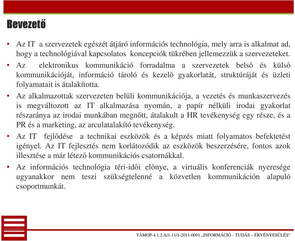 Az alkalmazottak szervezeten belüli kommunikációja, a vezetés és munkaszervezés is megváltozott az IT alkalmazása nyomán, a papír nélküli irodai gyakorlat részaránya az irodai munkában megnőtt,