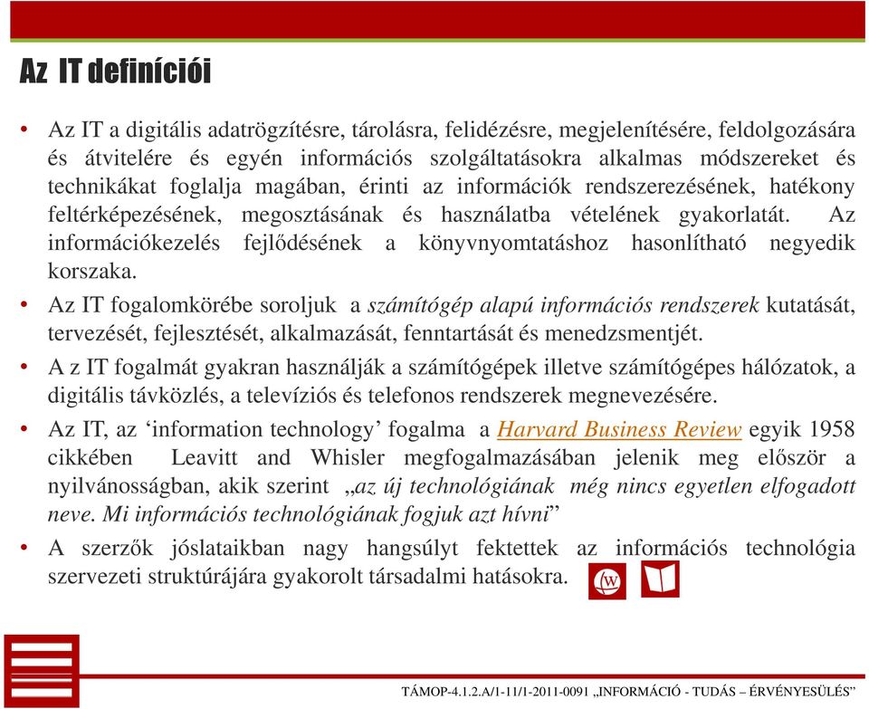 Az információkezelés fejlődésének a könyvnyomtatáshoz hasonlítható negyedik korszaka.