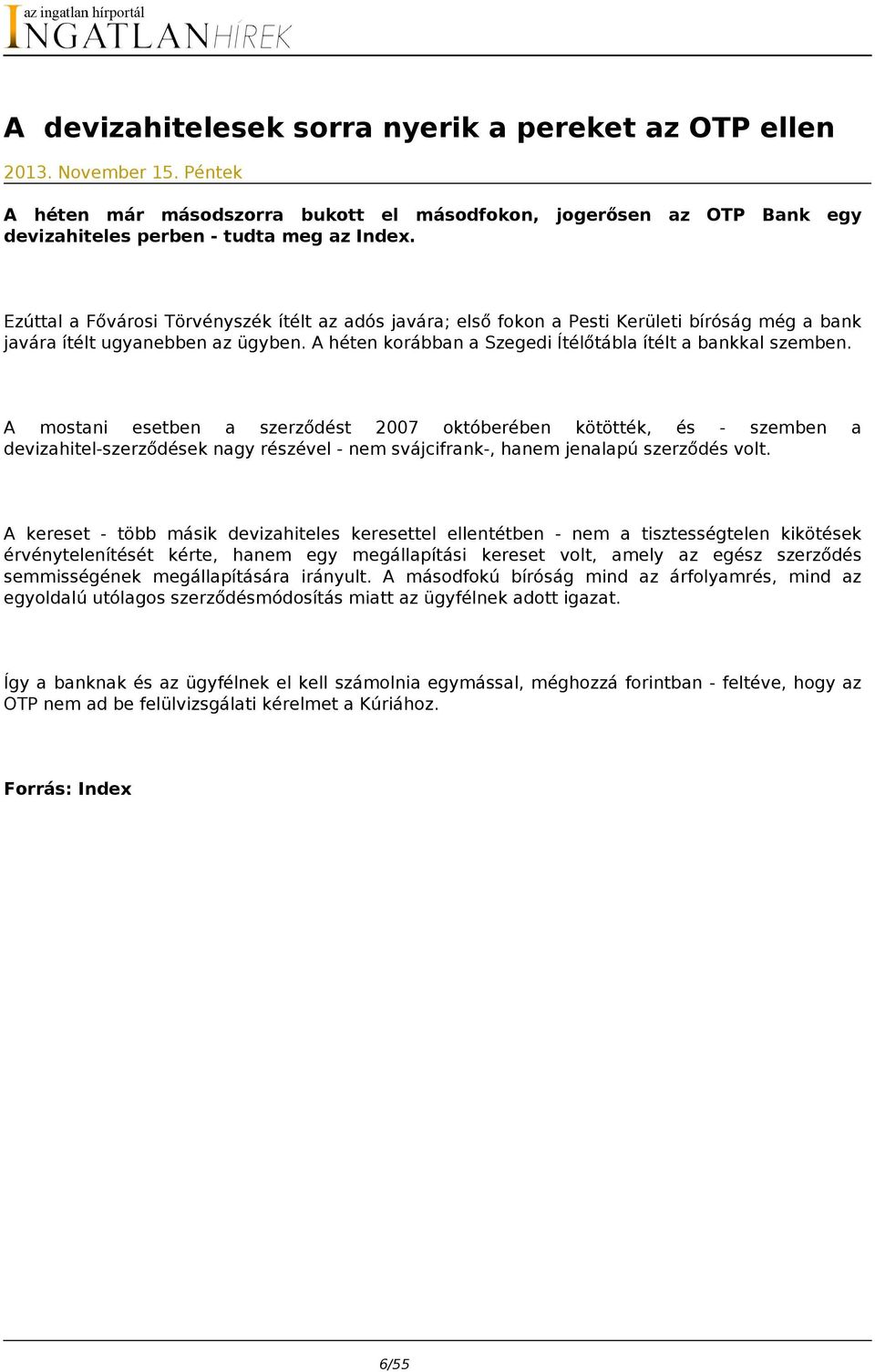 A mostani esetben a szerződést 2007 októberében kötötték, és - szemben a devizahitel-szerződések nagy részével - nem svájcifrank-, hanem jenalapú szerződés volt.