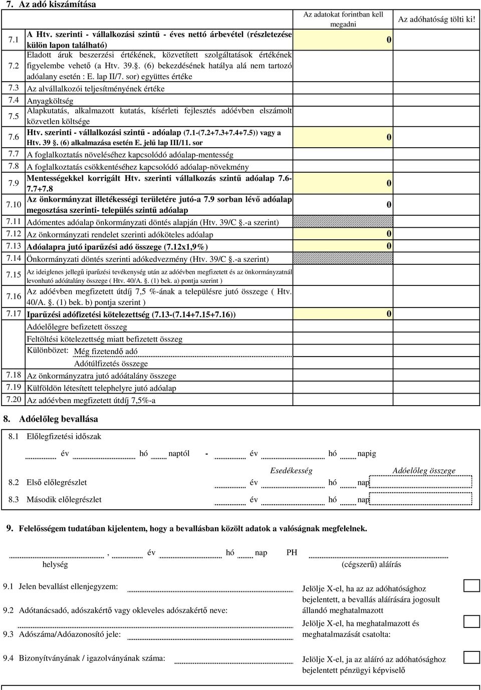 5 Alapkutatás alkalmazott kutatás kísérleti fejlesztés adóben elszámolt közvetlen költsége 7.6 Htv. szerinti - vállalkozási szintű - adóalap (7.1-(7.2+7.3+7.4+7.5)) vagy a Htv. 39.