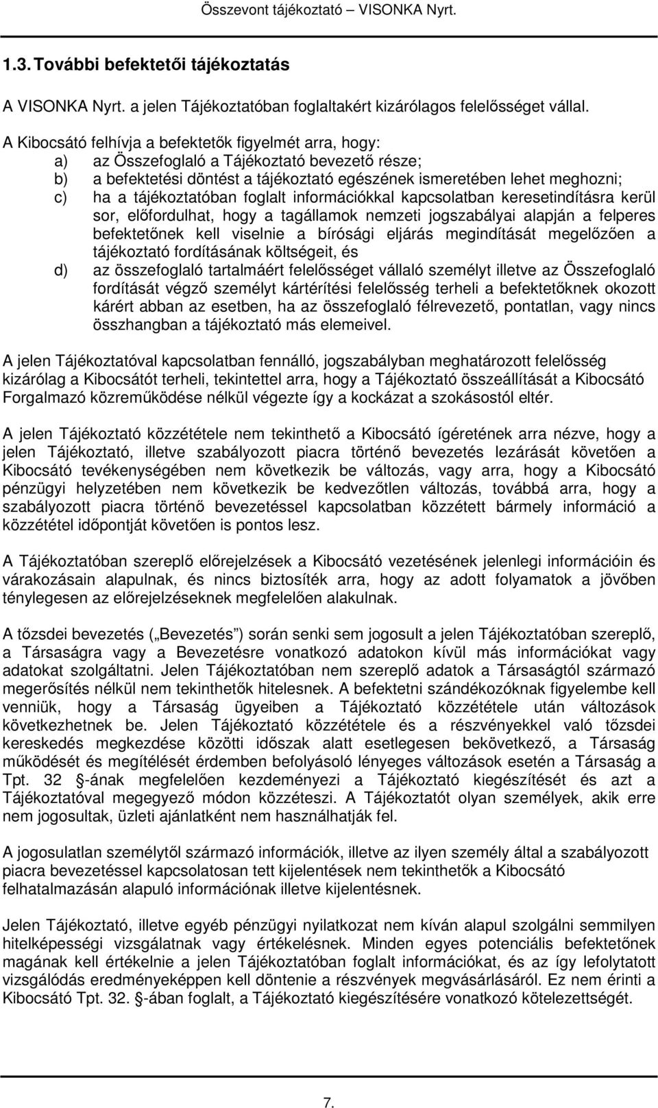 tájékoztatóban foglalt információkkal kapcsolatban keresetindításra kerül sor, elıfordulhat, hogy a tagállamok nemzeti jogszabályai alapján a felperes befektetınek kell viselnie a bírósági eljárás